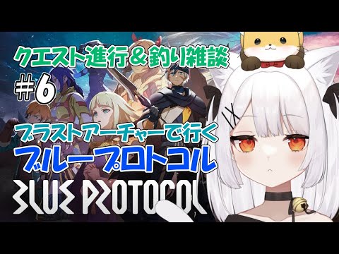【BLUE PROTOCOL #6 】クエスト進行＆釣り雑談！ねみ先輩のブループロトコル【ネタバレ注意】