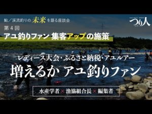 鮎・渓流釣りの未来を語る座談会　第4回／アユ釣りファン 集客アップの施策