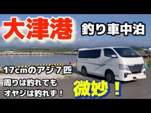 【大津港】釣り車中泊、周りは釣れてもオヤジは釣れず！